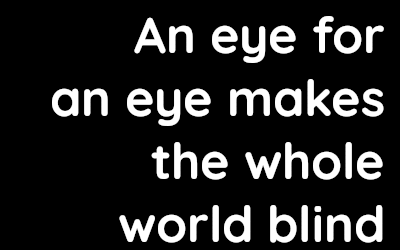 An eye for an eye makes the whole world blind – David Kennedy